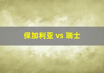 保加利亚 vs 瑞士